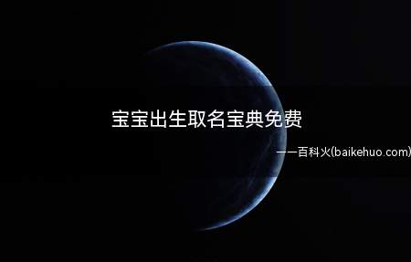 宝宝出生取名宝典免费(新出生的宝宝如何取名)
