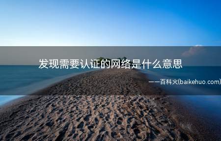 发现需要认证的网络是什么意思