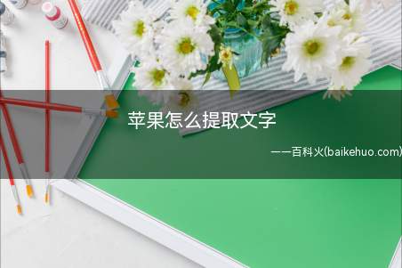 苹果怎么提取文字（苹果怎么提取文字的具体操作步骤）