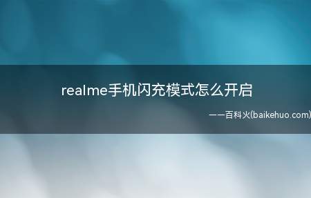 realme手机闪充模式怎么开启(realme手机闪充模式怎么开启的具体操作步骤)