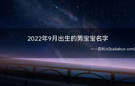 2022年9月出生的男宝宝名字(2022年9月出生的男宝宝如何取名字)