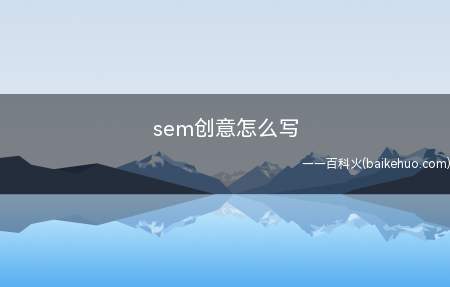 sem创意怎么写（Sem创意有哪些写法）