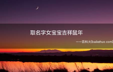 取名字女宝宝吉祥鼠年(吉祥鼠年女宝宝取名字有哪些)