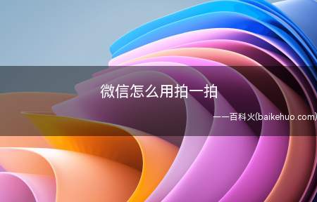 微信怎么用拍一拍(微信怎么用拍一拍华为p30系统)