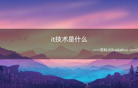 it技术是什么(it技术是什么下面带大家了解一下)
