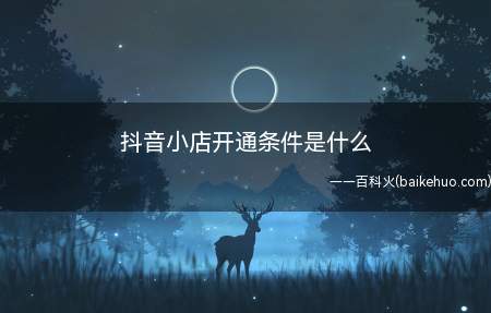 抖音小店开通条件是什么