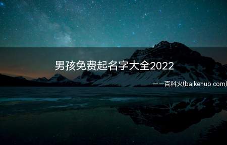 男孩免费起名字大全2022(2022年男孩免费起名字有哪些)