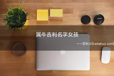 属牛吉利名字女孩(如何给属牛女孩取一个吉利名字)