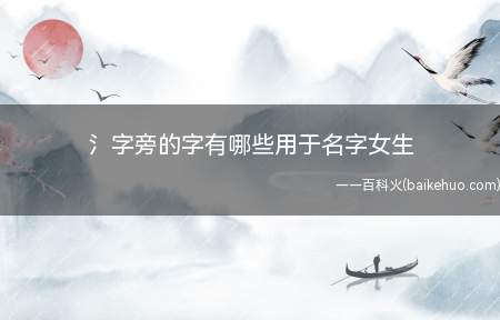 氵字旁的字有哪些用于名字女生(用于氵字旁的字女生名字有哪些)