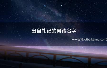 出自礼记的男孩名字(出自礼记的男孩名字有哪些)