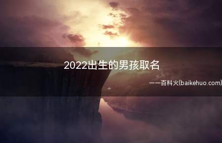 2022出生的男孩取名(2022出生的男孩取名小窍门)