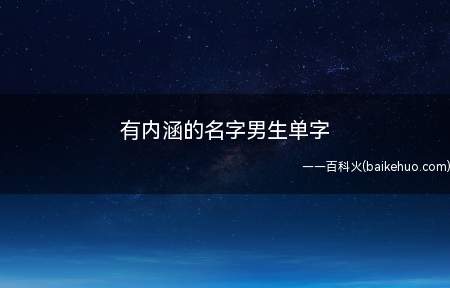有内涵的名字男生单字(有内涵的名字男生单字有哪些)