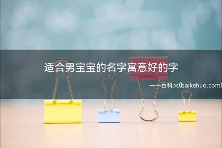 适合男宝宝的名字寓意好的字(适合男宝宝的名字寓意好的字精选)