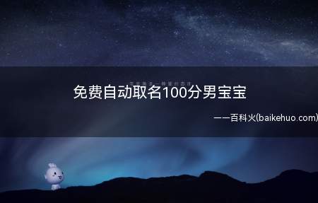 免费自动取名100分男宝宝(男宝宝100分名字有哪些一起看看吧!)