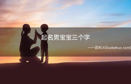 起名男宝宝三个字（男宝宝三个字的名字大全）