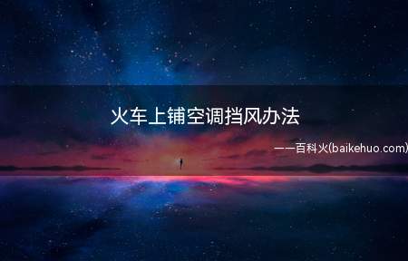 火车上铺空调挡风办法(火车上铺空调挡风办法的具体操作步骤)