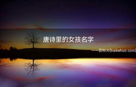 唐诗里的女孩名字（唐诗里的女孩名字有哪些）