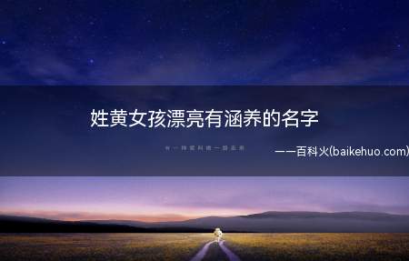 姓黄女孩漂亮有涵养的名字(黄姓漂亮有涵养的女孩名字有哪些)