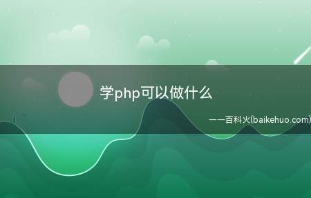 学php可以做什么(学php可以做什么让我们一起了解一下!)