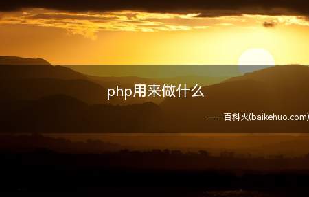 php用来做什么(php用来做什么让我们一起了解一下吧!)
