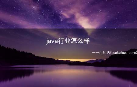 java行业怎么样(java行业怎么样一起来了解一下吧)