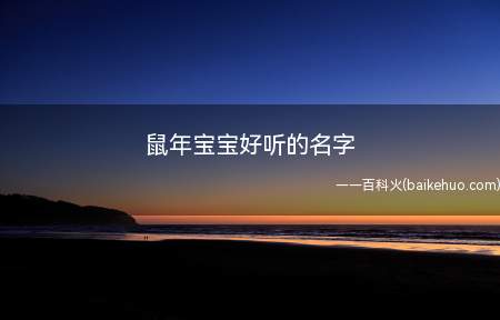 鼠年宝宝好听的名字(鼠年宝宝好听的名字有哪些)