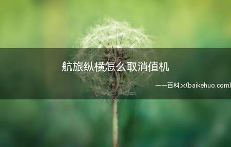 航旅纵横怎么取消值机(航旅纵横取消值机怎么操作)