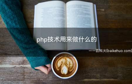 php技术用来做什么的(php技术是用来做什么的)