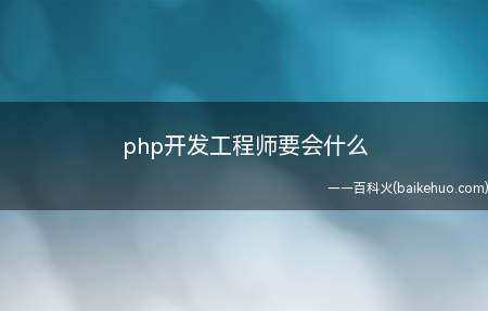 php开发工程师要会什么（php开发工程师是做什么的）