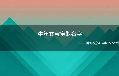 牛年女宝宝取名字(牛年女宝宝如何取名一起看看吧!)