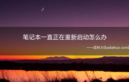 笔记本一直正在重新启动怎么办