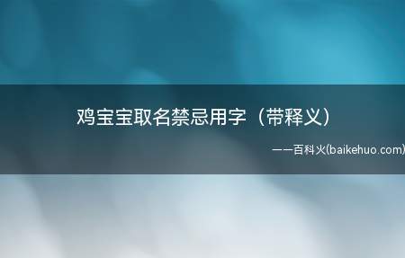 鸡宝宝取名禁忌用字(带释义)(鸡宝宝取名禁忌用字有什么)