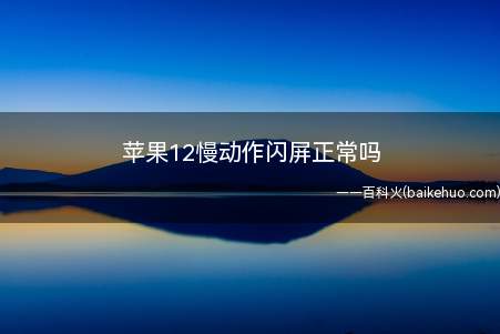 苹果12慢动作闪屏正常吗