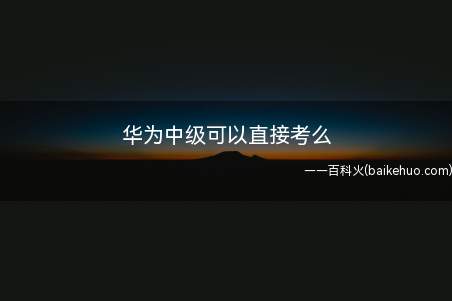 华为中级可以直接考么(华为认证中级好考吗不好考)