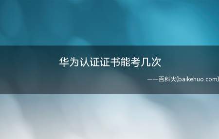 华为认证证书能考几次