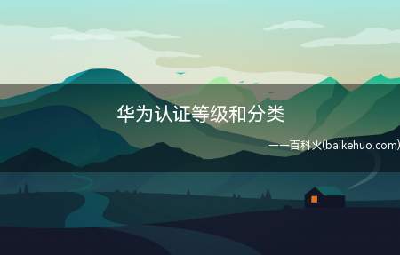 华为认证等级和分类(华为认证等级和分类介绍)