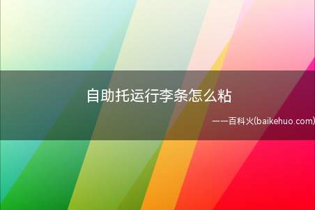 自助托运行李条怎么粘(自助托运行李条怎么粘的具体操作步骤)