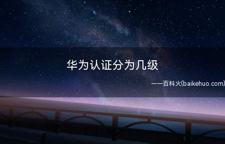 华为认证分为几级(华为认证的方向有什么)