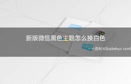 新版微信黑色主题怎么换白色(新版微信黑色主题换白色的方法)