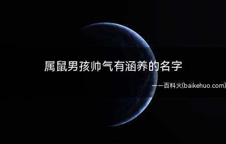 属鼠男孩帅气有涵养的名字(属鼠男孩帅气有涵养的名字推荐)