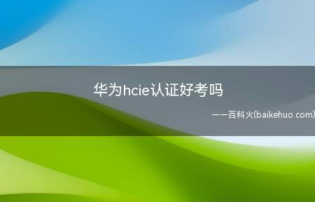 华为hcie认证好考吗