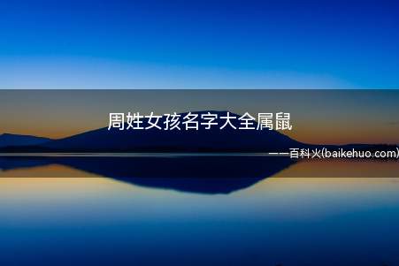 周姓女孩名字大全属鼠(周姓女孩名字属鼠案例分享)