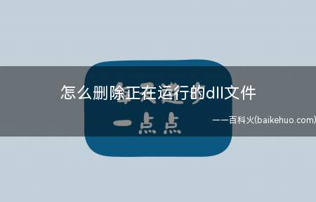 怎么删除正在运行的dll文件(怎么删除正在运行的dll文件的具体操作步骤)