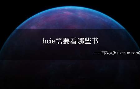 hcie需要看哪些书(hcie需要看哪些书考HCIE)