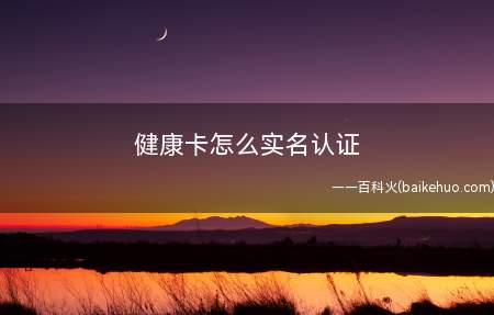 健康卡怎么实名认证（华为健康卡实名认证的方法）