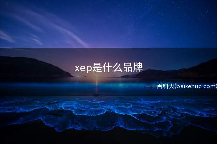 xep是什么品牌(xep是什么品牌我们一起来看看吧!)