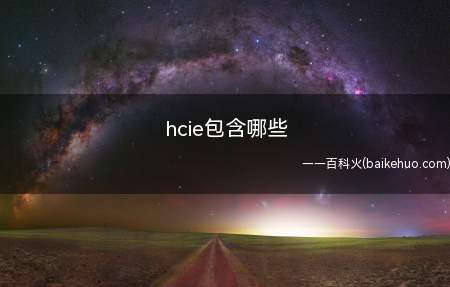 hcie包含哪些(hcie认证包含哪些)