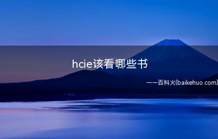hcie该看哪些书(考hcie该看哪些书)