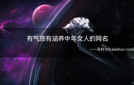 有气质有涵养中年女人的网名(有气质有涵养中年女人的网名有哪些)