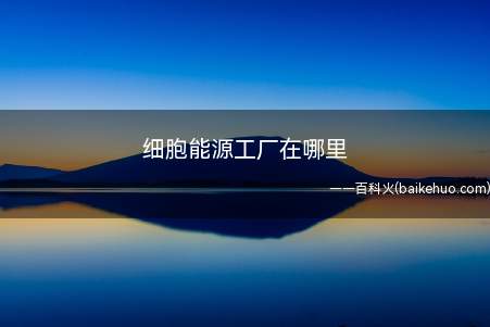 细胞能源工厂在哪里